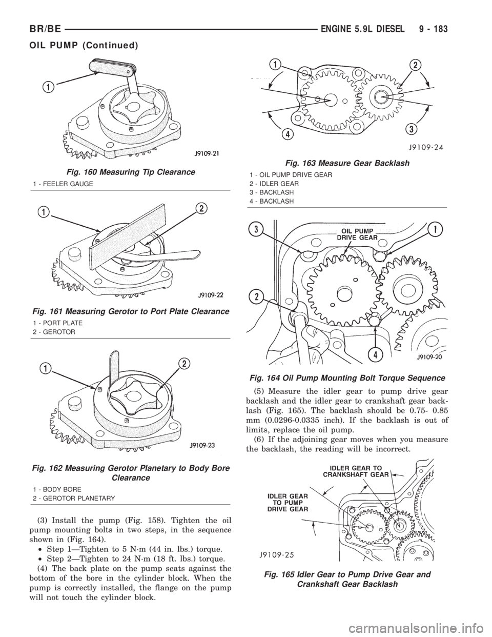 DODGE RAM 2002  Service Repair Manual (3) Install the pump (Fig. 158). Tighten the oil
pump mounting bolts in two steps, in the sequence
shown in (Fig. 164).
²Step 1ÐTighten to 5 N´m (44 in. lbs.) torque.
²Step 2ÐTighten to 24 N´m (