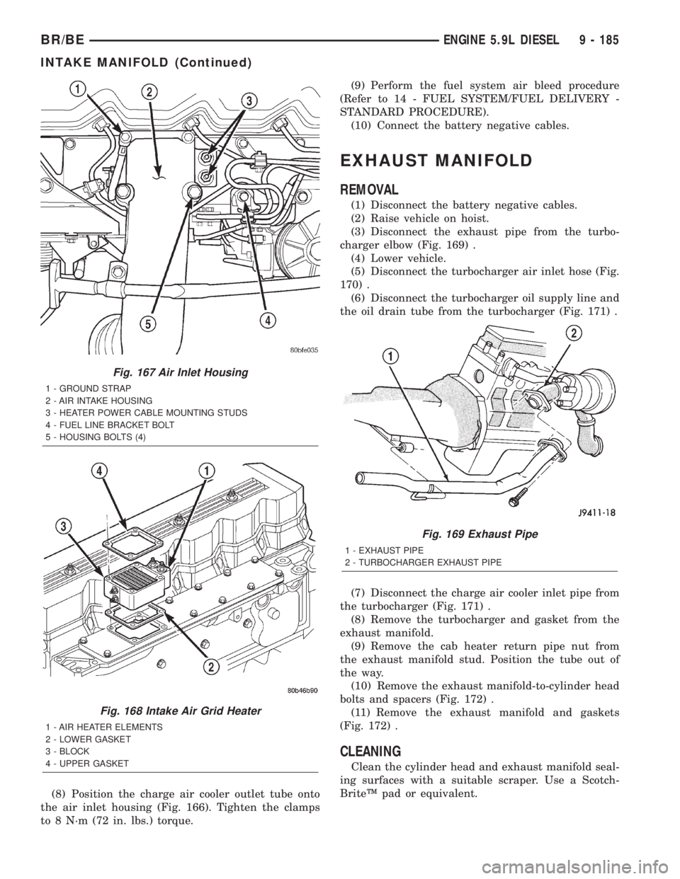 DODGE RAM 2002  Service Repair Manual (8) Position the charge air cooler outlet tube onto
the air inlet housing (Fig. 166). Tighten the clamps
to 8 N´m (72 in. lbs.) torque.(9) Perform the fuel system air bleed procedure
(Refer to 14 - F