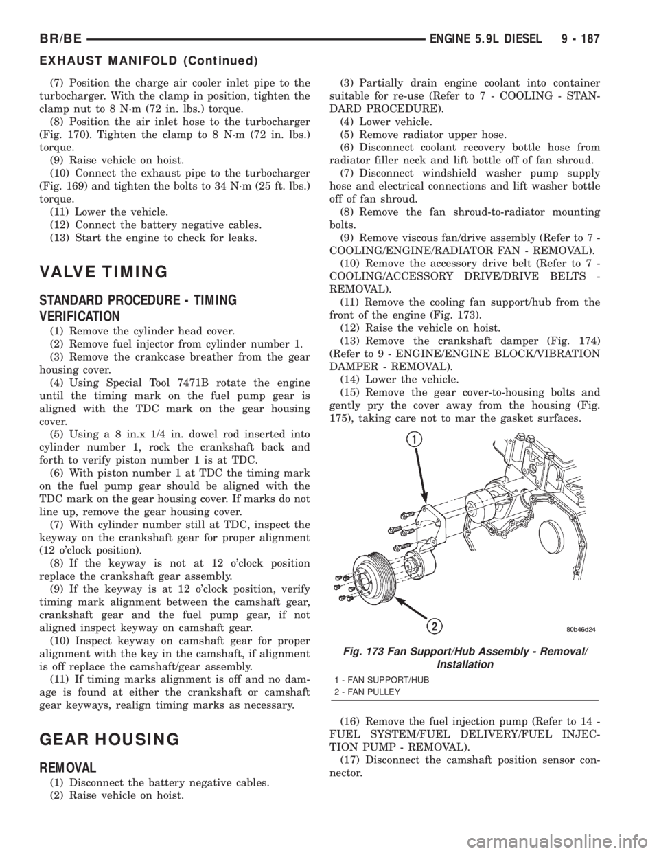 DODGE RAM 2002  Service Repair Manual (7) Position the charge air cooler inlet pipe to the
turbocharger. With the clamp in position, tighten the
clamp nut to 8 N´m (72 in. lbs.) torque.
(8) Position the air inlet hose to the turbocharger