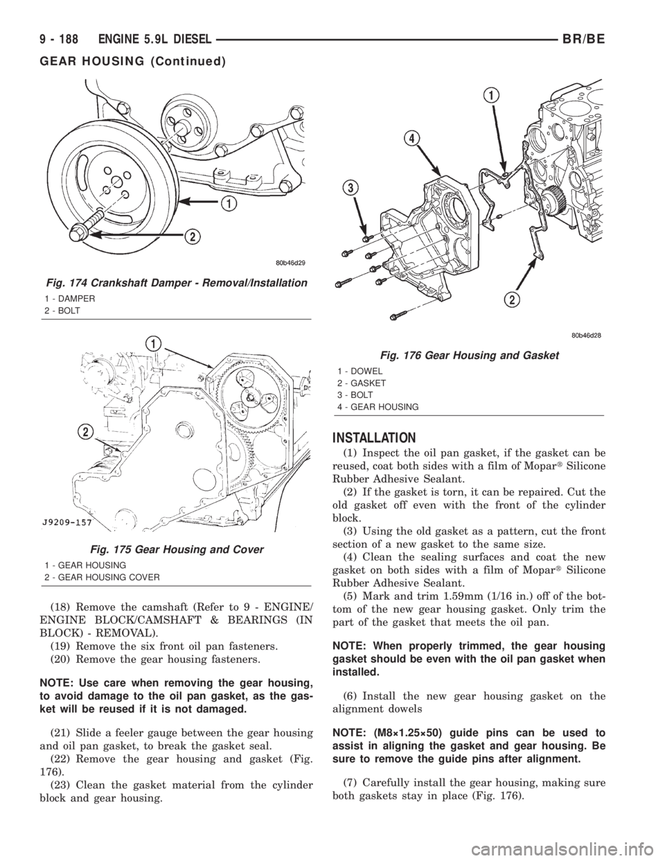 DODGE RAM 2002  Service Repair Manual (18) Remove the camshaft (Refer to 9 - ENGINE/
ENGINE BLOCK/CAMSHAFT & BEARINGS (IN
BLOCK) - REMOVAL).
(19) Remove the six front oil pan fasteners.
(20) Remove the gear housing fasteners.
NOTE: Use ca