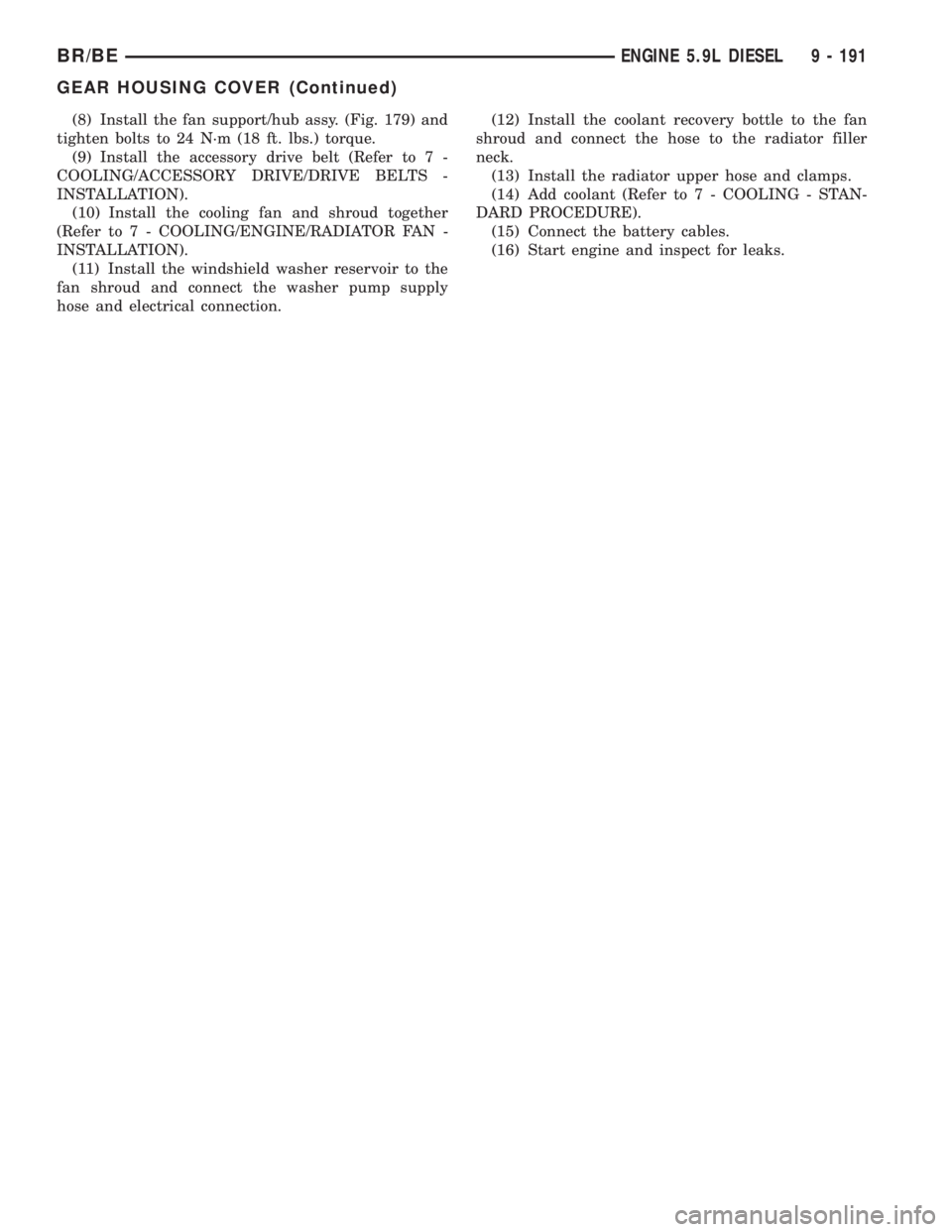 DODGE RAM 2002  Service Repair Manual (8) Install the fan support/hub assy. (Fig. 179) and
tighten bolts to 24 N´m (18 ft. lbs.) torque.
(9) Install the accessory drive belt (Refer to 7 -
COOLING/ACCESSORY DRIVE/DRIVE BELTS -
INSTALLATIO