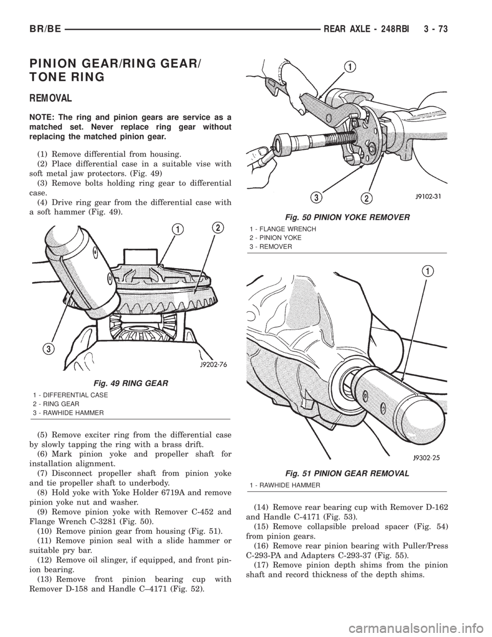 DODGE RAM 2002  Service Repair Manual PINION GEAR/RING GEAR/
TONE RING
REMOVAL
NOTE: The ring and pinion gears are service as a
matched set. Never replace ring gear without
replacing the matched pinion gear.
(1) Remove differential from h