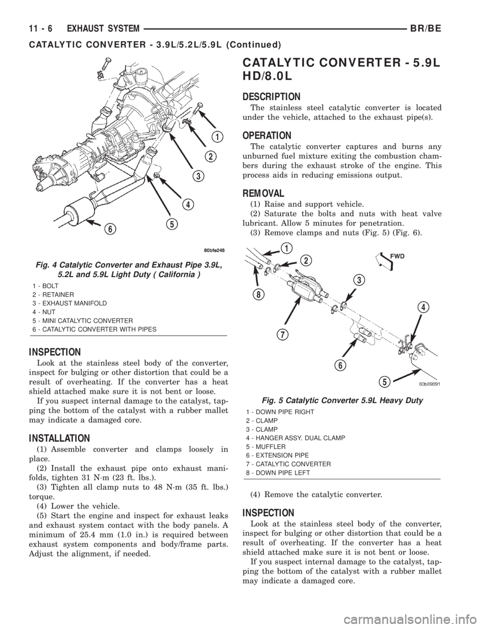 DODGE RAM 2002 Service Repair Manual INSPECTION
Look at the stainless steel body of the converter,
inspect for bulging or other distortion that could be a
result of overheating. If the converter has a heat
shield attached make sure it is DODGE RAM 2002 Service Repair Manual INSPECTION
Look at the stainless steel body of the converter,
inspect for bulging or other distortion that could be a
result of overheating. If the converter has a heat
shield attached make sure it is