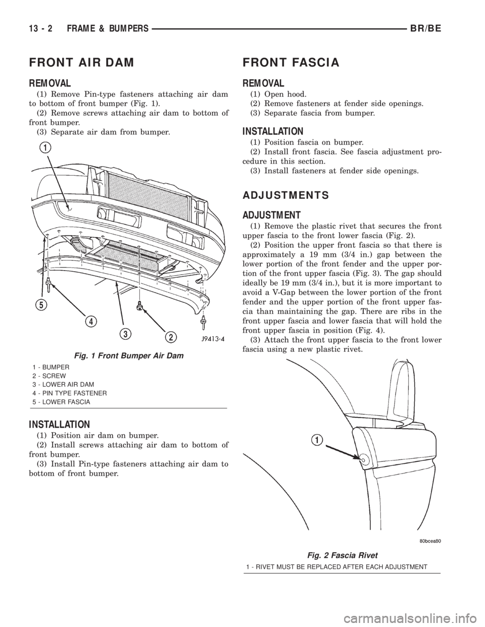 DODGE RAM 2002  Service Repair Manual FRONT AIR DAM
REMOVAL
(1) Remove Pin-type fasteners attaching air dam
to bottom of front bumper (Fig. 1).
(2) Remove screws attaching air dam to bottom of
front bumper.
(3) Separate air dam from bumpe