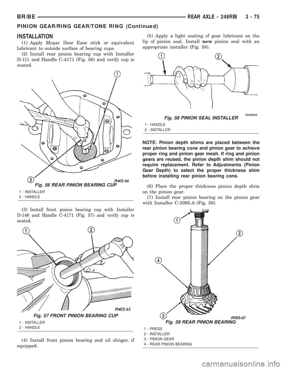 DODGE RAM 2002  Service Repair Manual INSTALLATION
(1) Apply Mopar Door Ease stick or equivalent
lubricant to outside surface of bearing cups.
(2) Install rear pinion bearing cup with Installer
D-111 and Handle C-4171 (Fig. 56) and verify