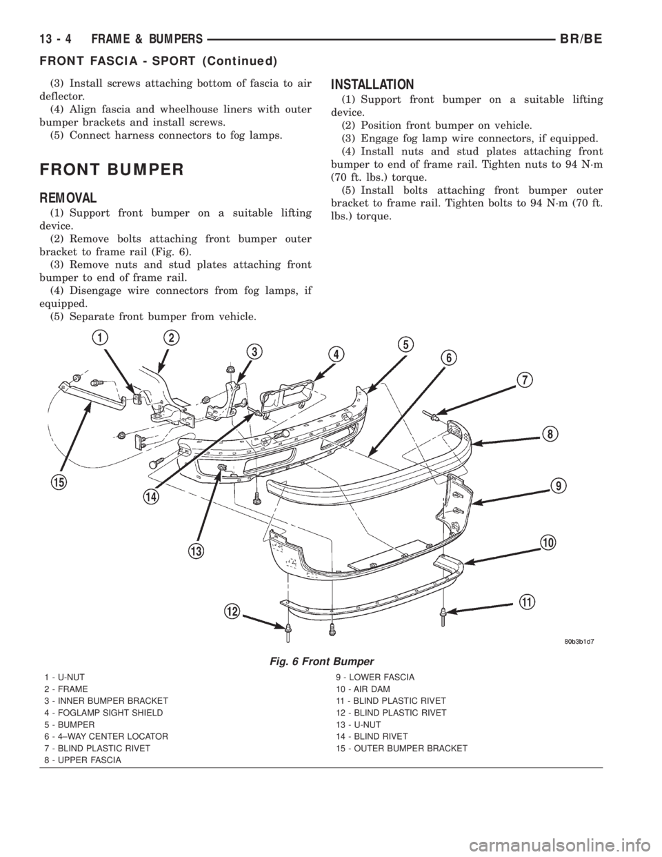 DODGE RAM 2002  Service Repair Manual (3) Install screws attaching bottom of fascia to air
deflector.
(4) Align fascia and wheelhouse liners with outer
bumper brackets and install screws.
(5) Connect harness connectors to fog lamps.
FRONT