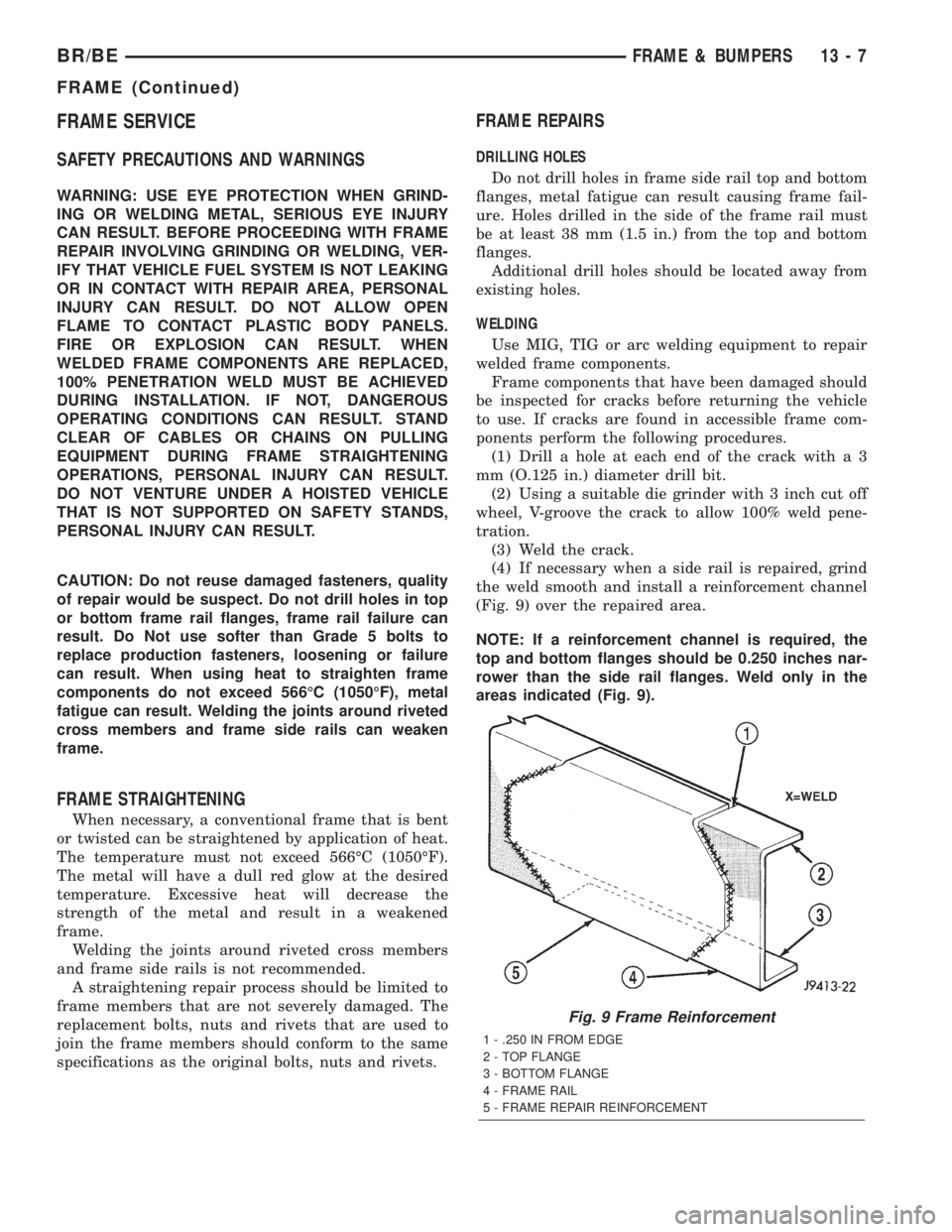 DODGE RAM 2002  Service Repair Manual FRAME SERVICE
SAFETY PRECAUTIONS AND WARNINGS
WARNING: USE EYE PROTECTION WHEN GRIND-
ING OR WELDING METAL, SERIOUS EYE INJURY
CAN RESULT. BEFORE PROCEEDING WITH FRAME
REPAIR INVOLVING GRINDING OR WEL