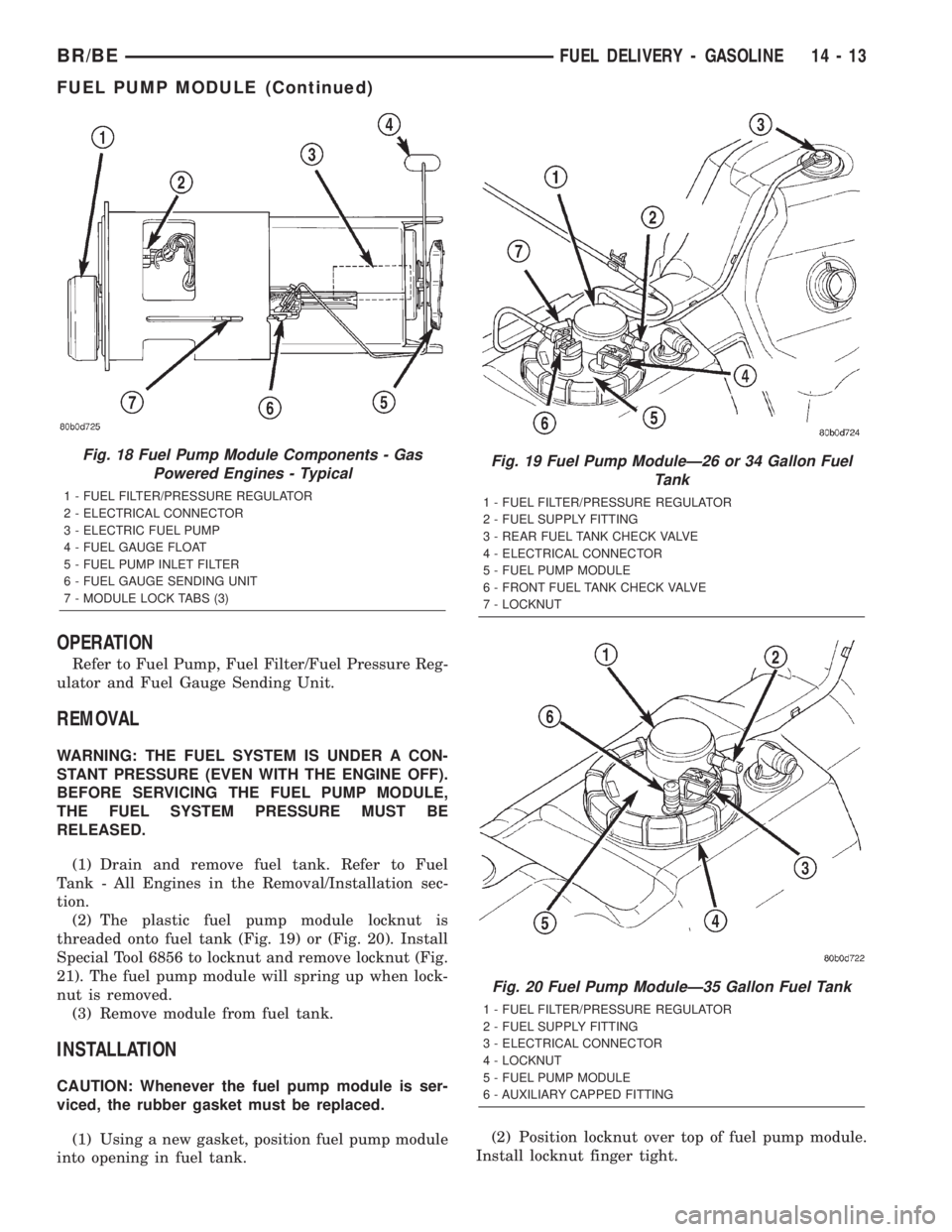 DODGE RAM 2002  Service Repair Manual OPERATION
Refer to Fuel Pump, Fuel Filter/Fuel Pressure Reg-
ulator and Fuel Gauge Sending Unit.
REMOVAL
WARNING: THE FUEL SYSTEM IS UNDER A CON-
STANT PRESSURE (EVEN WITH THE ENGINE OFF).
BEFORE SERV