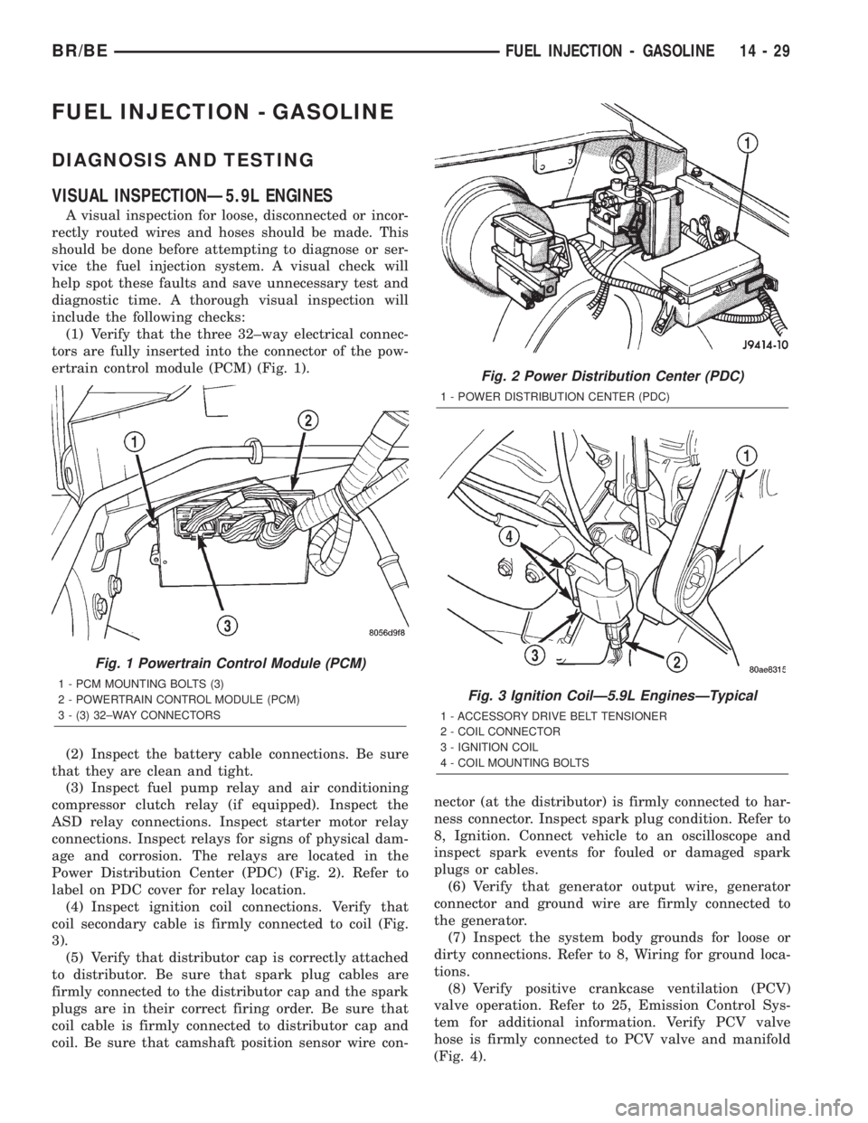 DODGE RAM 2002  Service Repair Manual FUEL INJECTION - GASOLINE
DIAGNOSIS AND TESTING
VISUAL INSPECTIONÐ5.9L ENGINES
A visual inspection for loose, disconnected or incor-
rectly routed wires and hoses should be made. This
should be done 