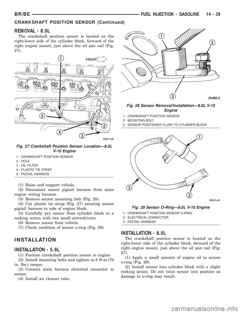 DODGE RAM 2002  Service Repair Manual REMOVAL - 8.0L
The crankshaft position sensor is located on the
right-lower side of the cylinder block, forward of the
right engine mount, just above the oil pan rail (Fig.
27).
(1) Raise and support 