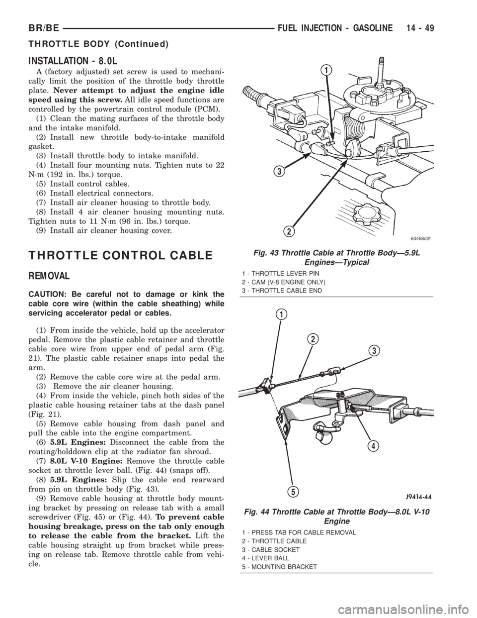 DODGE RAM 2002 Service Repair Manual INSTALLATION - 8.0L
A (factory adjusted) set screw is used to mechani-
cally limit the position of the throttle body throttle
plate.Never attempt to adjust the engine idle
speed using this screw.All i DODGE RAM 2002 Service Repair Manual INSTALLATION - 8.0L
A (factory adjusted) set screw is used to mechani-
cally limit the position of the throttle body throttle
plate.Never attempt to adjust the engine idle
speed using this screw.All i