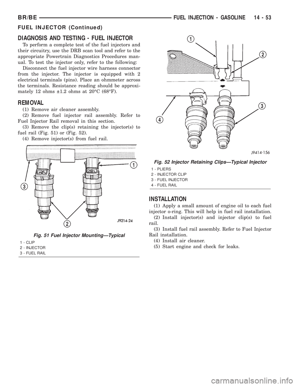 DODGE RAM 2002 Service Repair Manual DIAGNOSIS AND TESTING - FUEL INJECTOR
To perform a complete test of the fuel injectors and
their circuitry, use the DRB scan tool and refer to the
appropriate Powertrain Diagnostics Procedures man-
ua DODGE RAM 2002 Service Repair Manual DIAGNOSIS AND TESTING - FUEL INJECTOR
To perform a complete test of the fuel injectors and
their circuitry, use the DRB scan tool and refer to the
appropriate Powertrain Diagnostics Procedures man-
ua