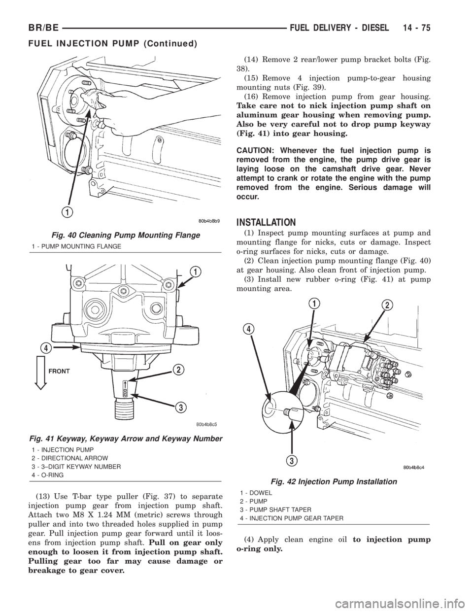 DODGE RAM 2002 Service Repair Manual (13) Use T-bar type puller (Fig. 37) to separate
injection pump gear from injection pump shaft.
Attach two M8 X 1.24 MM (metric) screws through
puller and into two threaded holes supplied in pump
gear DODGE RAM 2002 Service Repair Manual (13) Use T-bar type puller (Fig. 37) to separate
injection pump gear from injection pump shaft.
Attach two M8 X 1.24 MM (metric) screws through
puller and into two threaded holes supplied in pump
gear