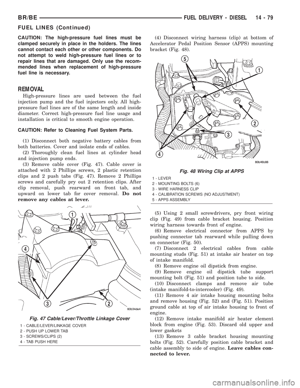 DODGE RAM 2002 Service Repair Manual CAUTION: The high-pressure fuel lines must be
clamped securely in place in the holders. The lines
cannot contact each other or other components. Do
not attempt to weld high-pressure fuel lines or to
r DODGE RAM 2002 Service Repair Manual CAUTION: The high-pressure fuel lines must be
clamped securely in place in the holders. The lines
cannot contact each other or other components. Do
not attempt to weld high-pressure fuel lines or to
r