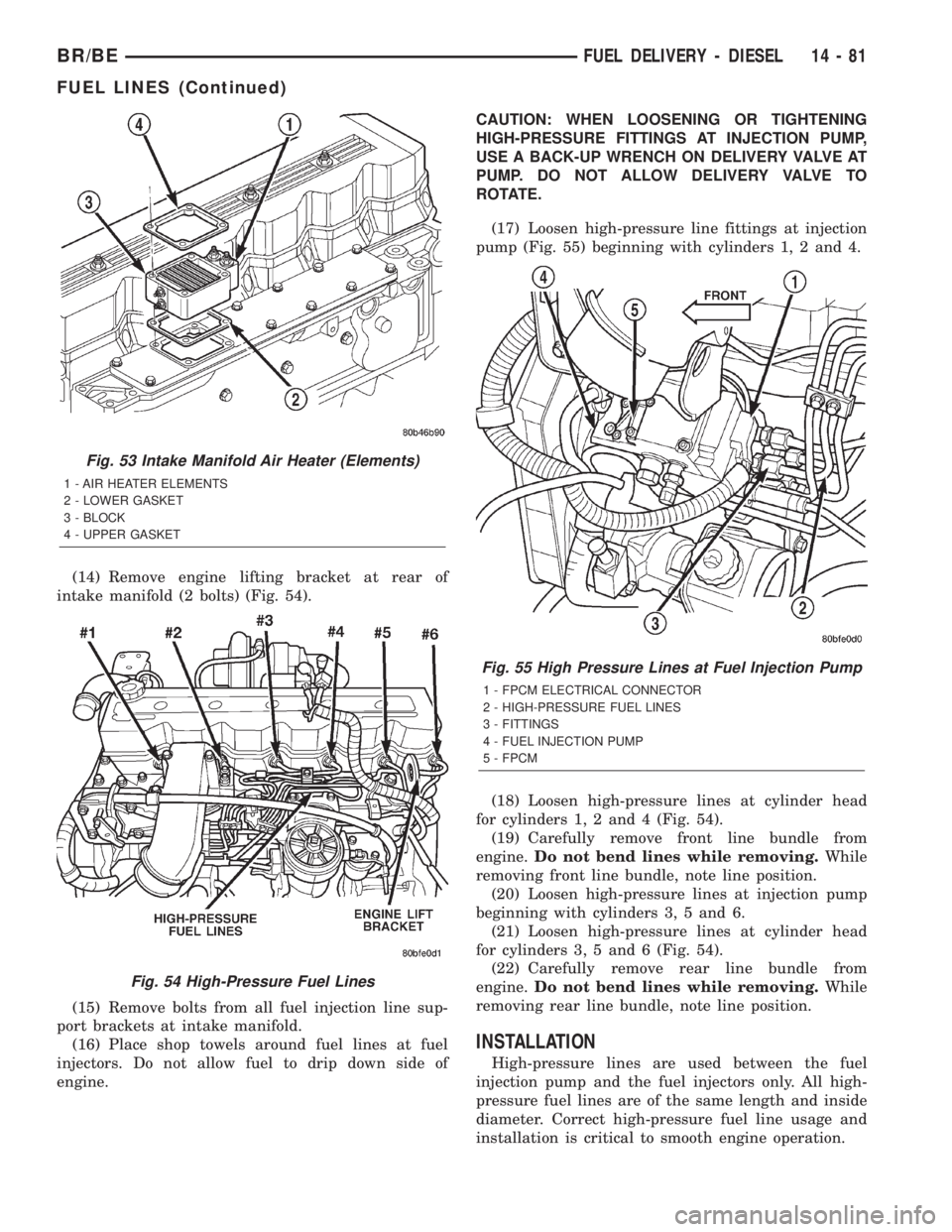 DODGE RAM 2002 Service Repair Manual (14) Remove engine lifting bracket at rear of
intake manifold (2 bolts) (Fig. 54).
(15) Remove bolts from all fuel injection line sup-
port brackets at intake manifold.
(16) Place shop towels around f DODGE RAM 2002 Service Repair Manual (14) Remove engine lifting bracket at rear of
intake manifold (2 bolts) (Fig. 54).
(15) Remove bolts from all fuel injection line sup-
port brackets at intake manifold.
(16) Place shop towels around f