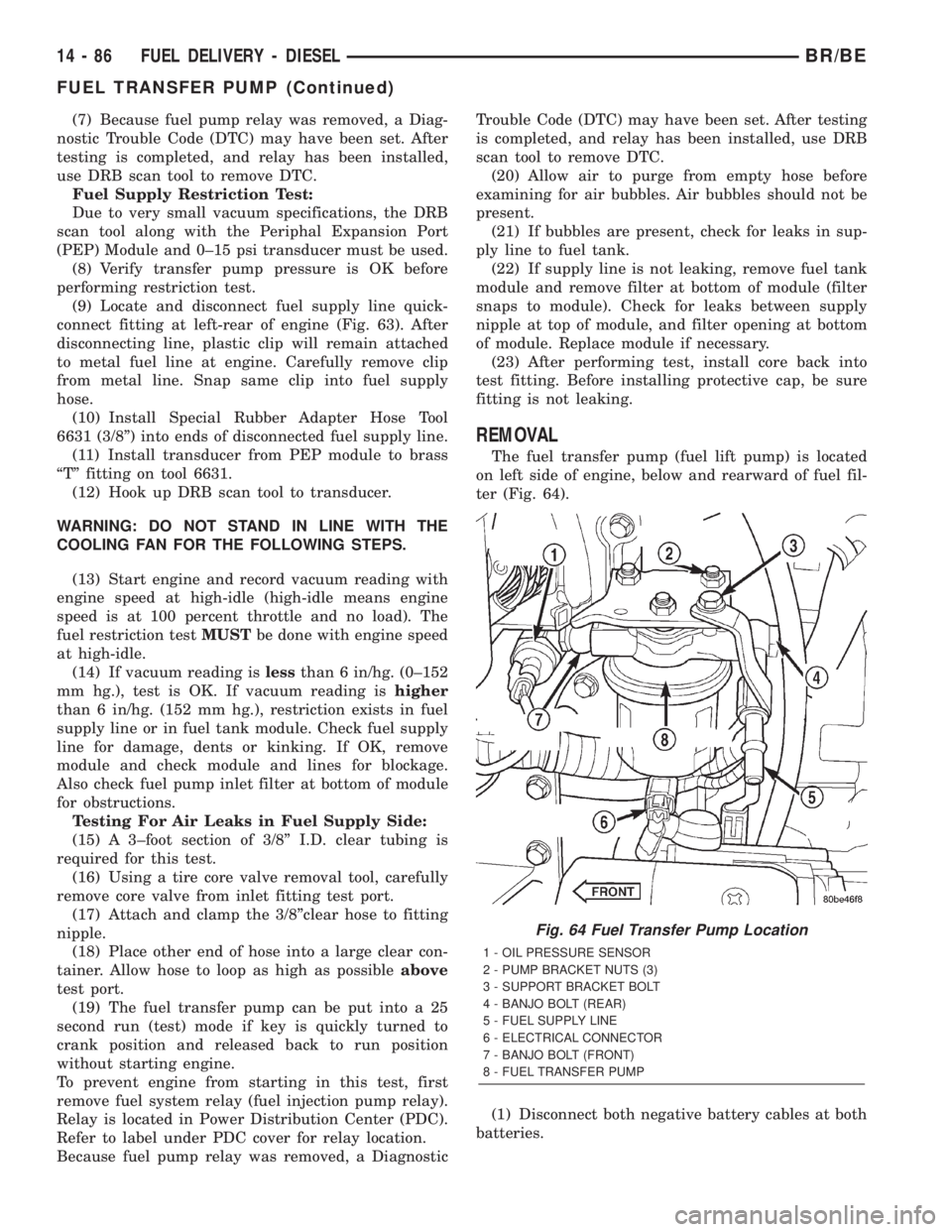 DODGE RAM 2002  Service Repair Manual (7) Because fuel pump relay was removed, a Diag-
nostic Trouble Code (DTC) may have been set. After
testing is completed, and relay has been installed,
use DRB scan tool to remove DTC.
Fuel Supply Res