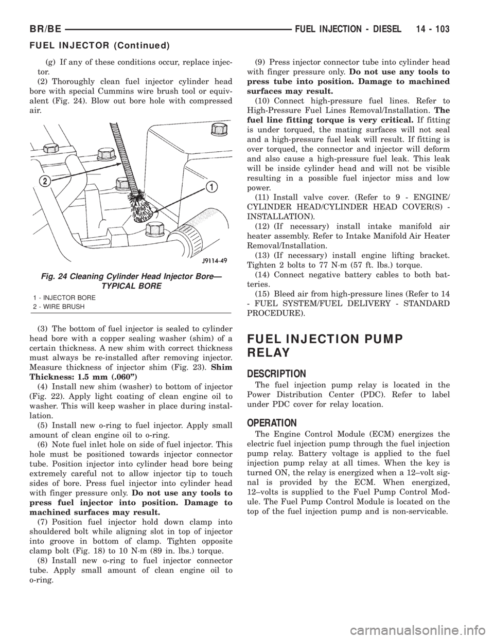 DODGE RAM 2002  Service Repair Manual (g) If any of these conditions occur, replace injec-
tor.
(2) Thoroughly clean fuel injector cylinder head
bore with special Cummins wire brush tool or equiv-
alent (Fig. 24). Blow out bore hole with 
