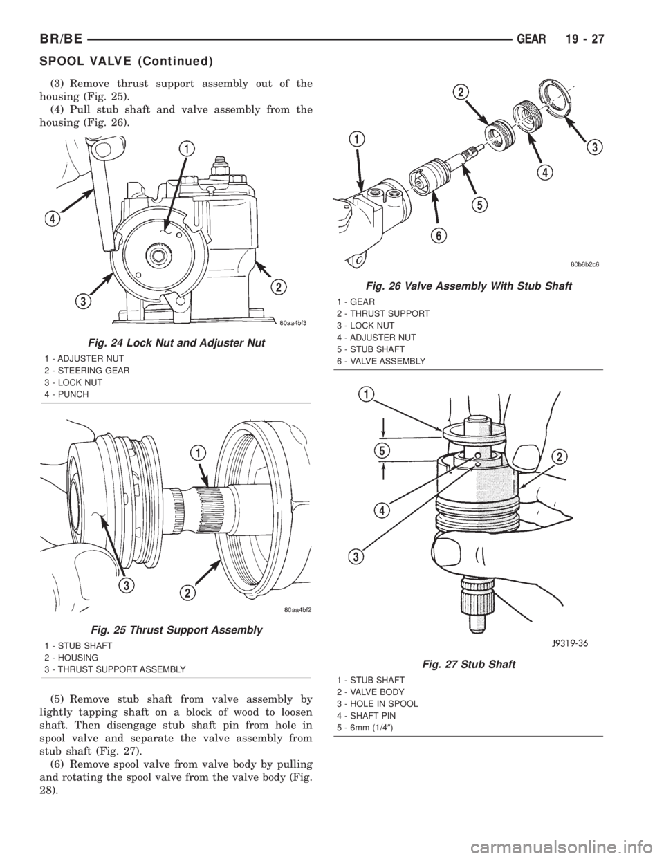 DODGE RAM 2002  Service Repair Manual (3) Remove thrust support assembly out of the
housing (Fig. 25).
(4) Pull stub shaft and valve assembly from the
housing (Fig. 26).
(5) Remove stub shaft from valve assembly by
lightly tapping shaft o