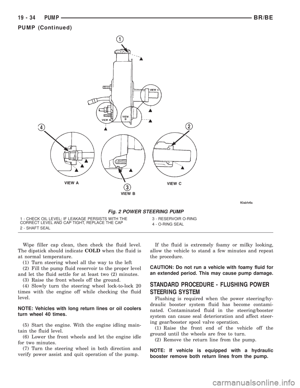 DODGE RAM 2002  Service Repair Manual Wipe filler cap clean, then check the fluid level.
The dipstick should indicateCOLDwhen the fluid is
at normal temperature.
(1) Turn steering wheel all the way to the left
(2) Fill the pump fluid rese
