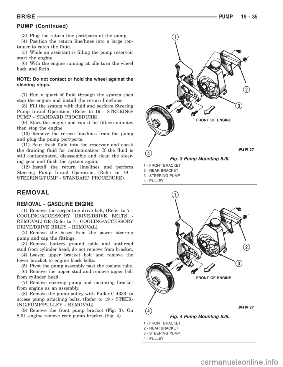 DODGE RAM 2002  Service Repair Manual (3) Plug the return line port/ports at the pump.
(4) Position the return line/lines into a large con-
tainer to catch the fluid.
(5) While an assistant is filling the pump reservoir
start the engine.
