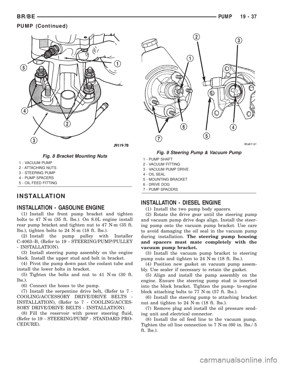 DODGE RAM 2002  Service Repair Manual INSTALLATION
INSTALLATION - GASOLINE ENGINE
(1) Install the front pump bracket and tighten
bolts to 47 N´m (35 ft. lbs.). On 8.0L engine install
rear pump bracket and tighten nut to 47 N´m (35 ft.
l