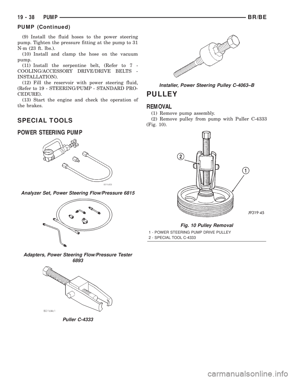 DODGE RAM 2002  Service Repair Manual (9) Install the fluid hoses to the power steering
pump. Tighten the pressure fitting at the pump to 31
N´m (23 ft. lbs.).
(10) Install and clamp the hose on the vacuum
pump.
(11) Install the serpenti