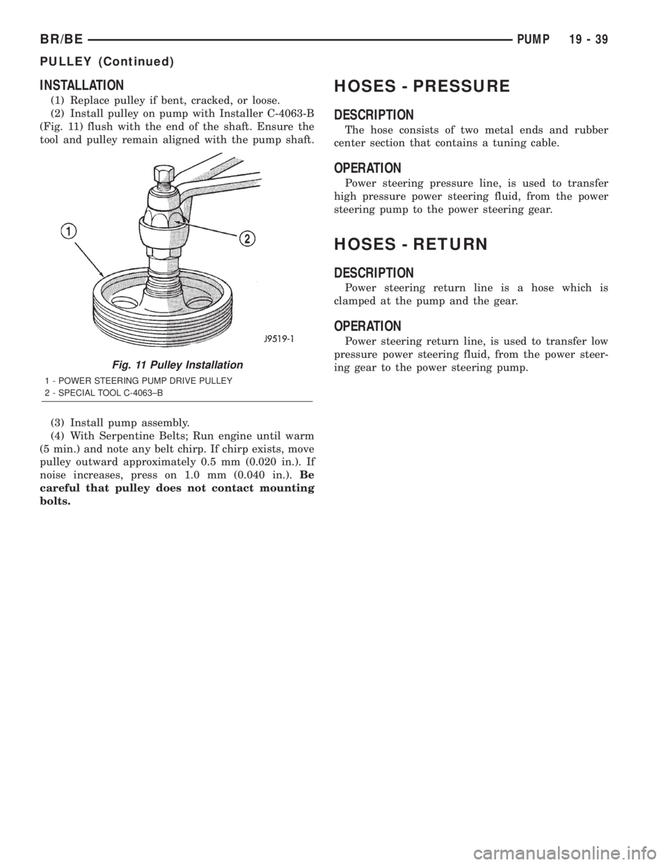 DODGE RAM 2002  Service Repair Manual INSTALLATION
(1) Replace pulley if bent, cracked, or loose.
(2) Install pulley on pump with Installer C-4063-B
(Fig. 11) flush with the end of the shaft. Ensure the
tool and pulley remain aligned with