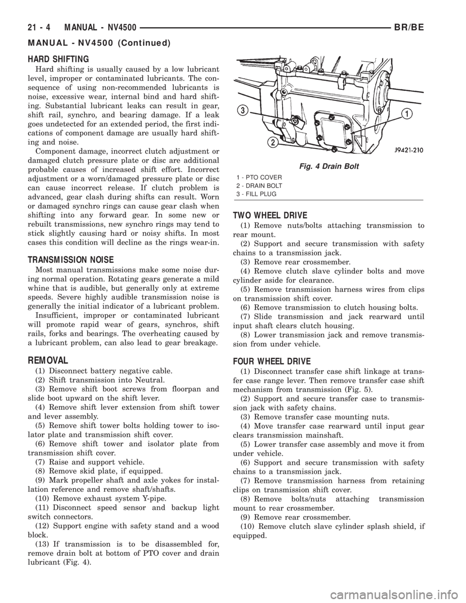 DODGE RAM 2002  Service Repair Manual HARD SHIFTING
Hard shifting is usually caused by a low lubricant
level, improper or contaminated lubricants. The con-
sequence of using non-recommended lubricants is
noise, excessive wear, internal bi