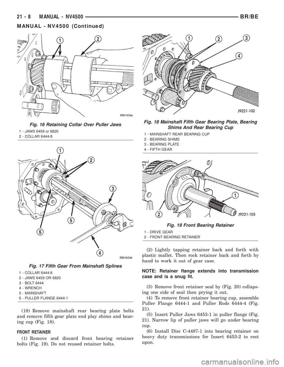 DODGE RAM 2002  Service Repair Manual (18) Remove mainshaft rear bearing plate bolts
and remove fifth gear plate end play shims and bear-
ing cup (Fig. 18).
FRONT RETAINER
(1) Remove and discard front bearing retainer
bolts (Fig. 19). Do 
