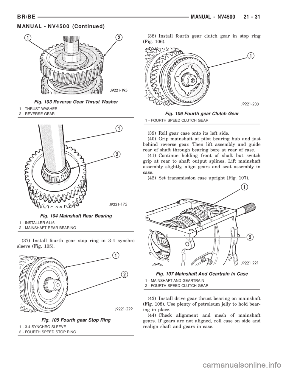 DODGE RAM 2002  Service Repair Manual (37) Install fourth gear stop ring in 3-4 synchro
sleeve (Fig. 105).(38) Install fourth gear clutch gear in stop ring
(Fig. 106).
(39) Roll gear case onto its left side.
(40) Grip mainshaft at pilot b