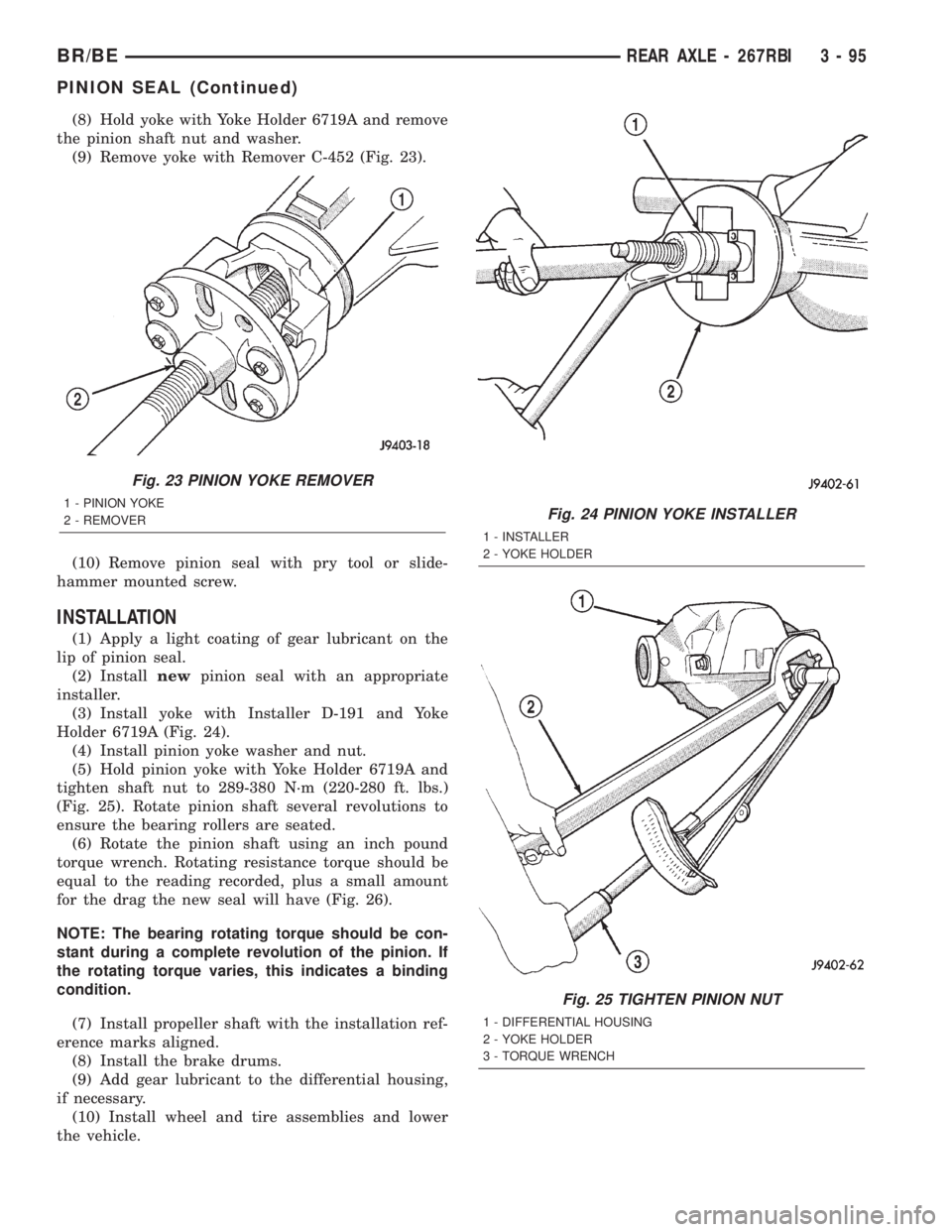 DODGE RAM 2002 Service Repair Manual (8) Hold yoke with Yoke Holder 6719A and remove
the pinion shaft nut and washer.
(9) Remove yoke with Remover C-452 (Fig. 23).
(10) Remove pinion seal with pry tool or slide-
hammer mounted screw.
INS DODGE RAM 2002 Service Repair Manual (8) Hold yoke with Yoke Holder 6719A and remove
the pinion shaft nut and washer.
(9) Remove yoke with Remover C-452 (Fig. 23).
(10) Remove pinion seal with pry tool or slide-
hammer mounted screw.
INS