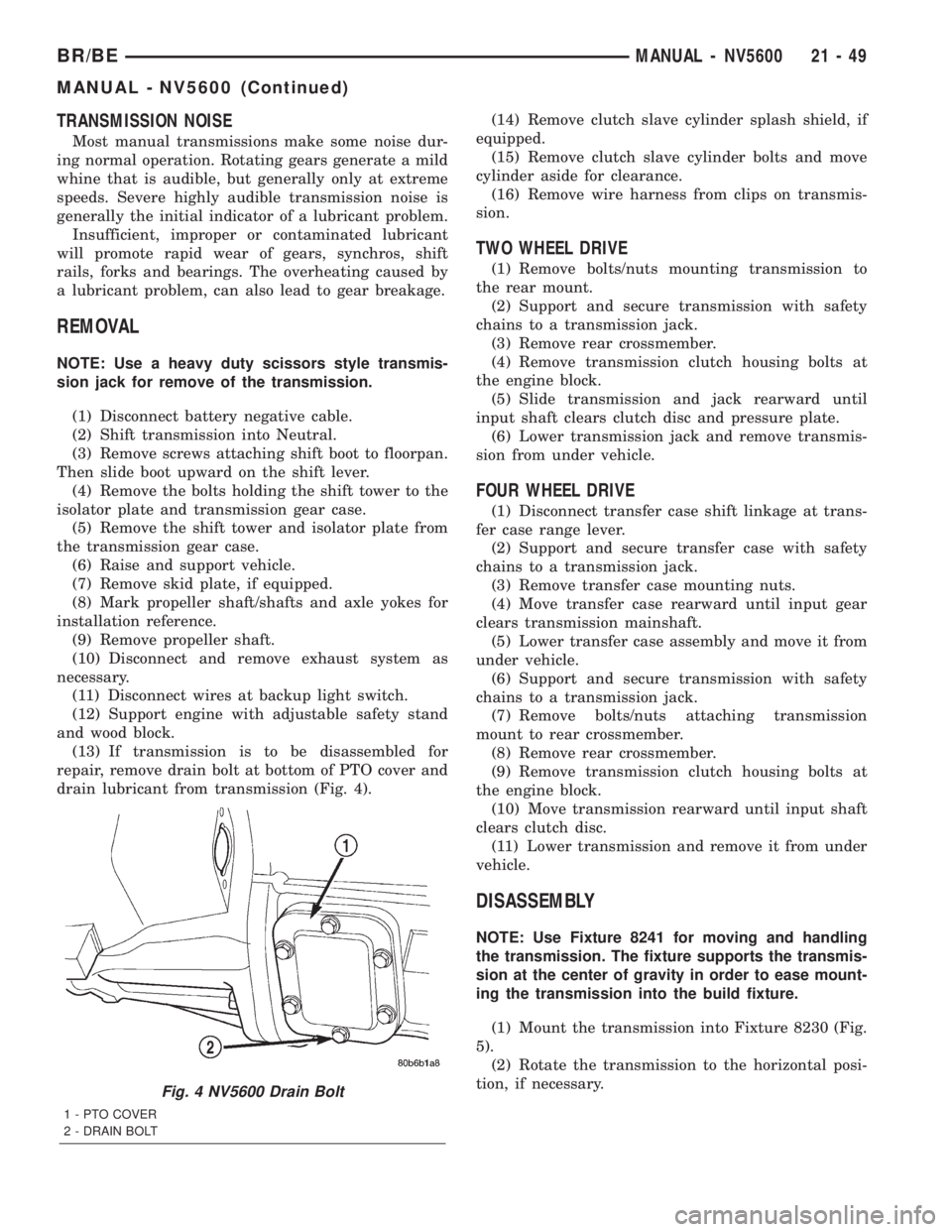 DODGE RAM 2002 Service Repair Manual TRANSMISSION NOISE
Most manual transmissions make some noise dur-
ing normal operation. Rotating gears generate a mild
whine that is audible, but generally only at extreme
speeds. Severe highly audibl DODGE RAM 2002 Service Repair Manual TRANSMISSION NOISE
Most manual transmissions make some noise dur-
ing normal operation. Rotating gears generate a mild
whine that is audible, but generally only at extreme
speeds. Severe highly audibl