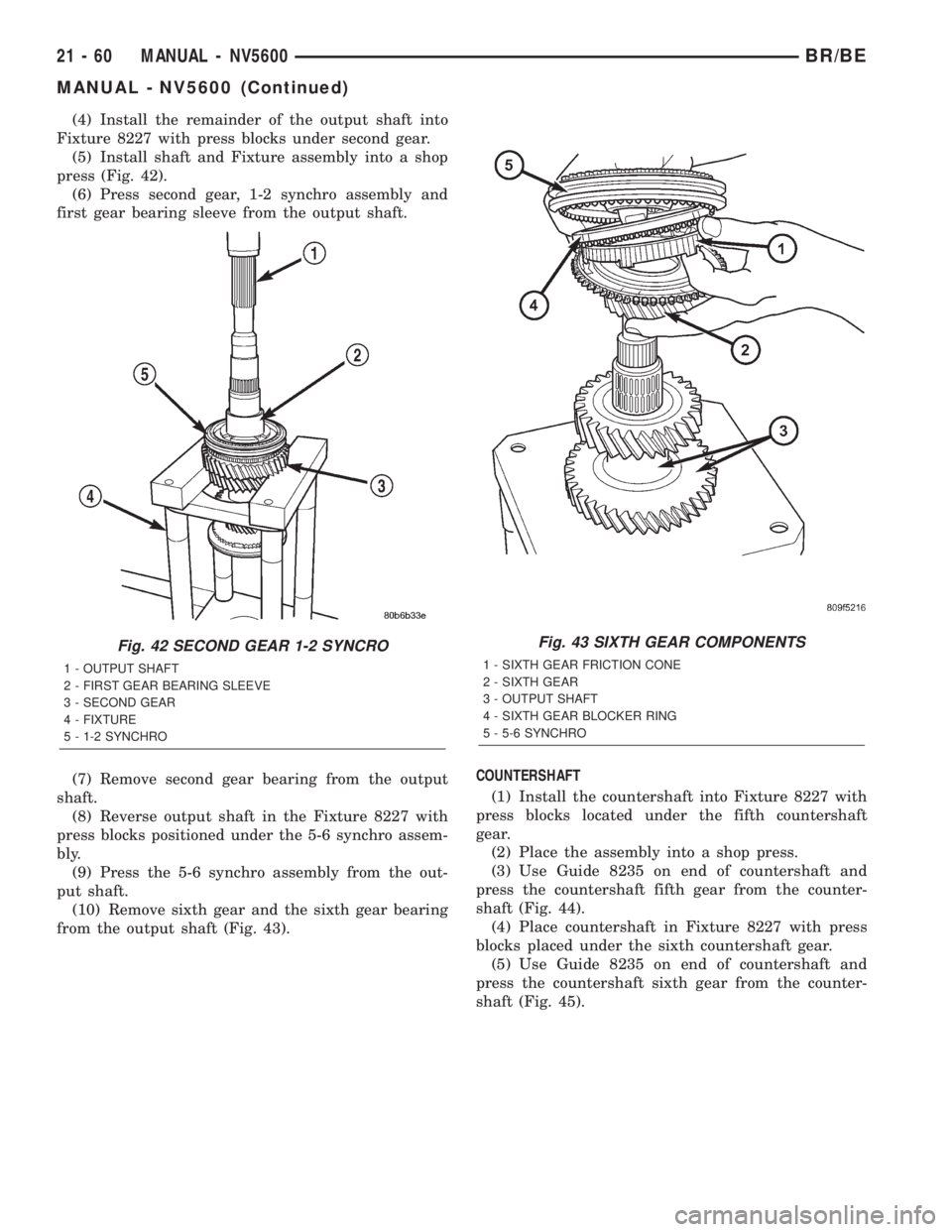 DODGE RAM 2002  Service Repair Manual (4) Install the remainder of the output shaft into
Fixture 8227 with press blocks under second gear.
(5) Install shaft and Fixture assembly into a shop
press (Fig. 42).
(6) Press second gear, 1-2 sync