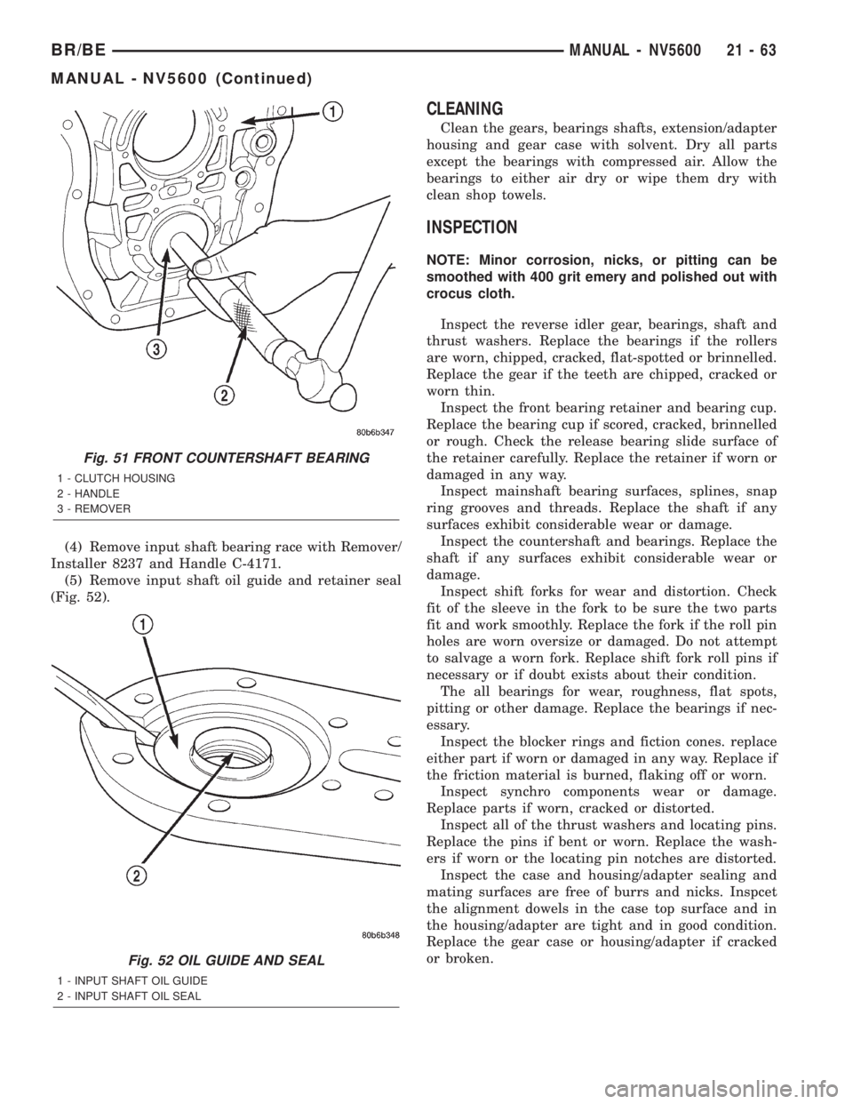 DODGE RAM 2002  Service Repair Manual (4) Remove input shaft bearing race with Remover/
Installer 8237 and Handle C-4171.
(5) Remove input shaft oil guide and retainer seal
(Fig. 52).
CLEANING
Clean the gears, bearings shafts, extension/a