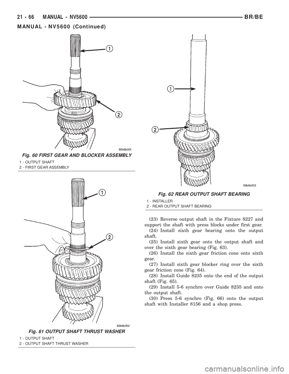 DODGE RAM 2002  Service Repair Manual (23) Reverse output shaft in the Fixture 8227 and
support the shaft with press blocks under first gear.
(24) Install sixth gear bearing onto the output
shaft.
(25) Install sixth gear onto the output s