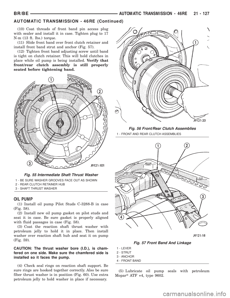 DODGE RAM 2002  Service Repair Manual (10) Coat threads of front band pin access plug
with sealer and install it in case. Tighten plug to 17
N´m (13 ft. lbs.) torque.
(11) Slide front band over front clutch retainer and
install front ban