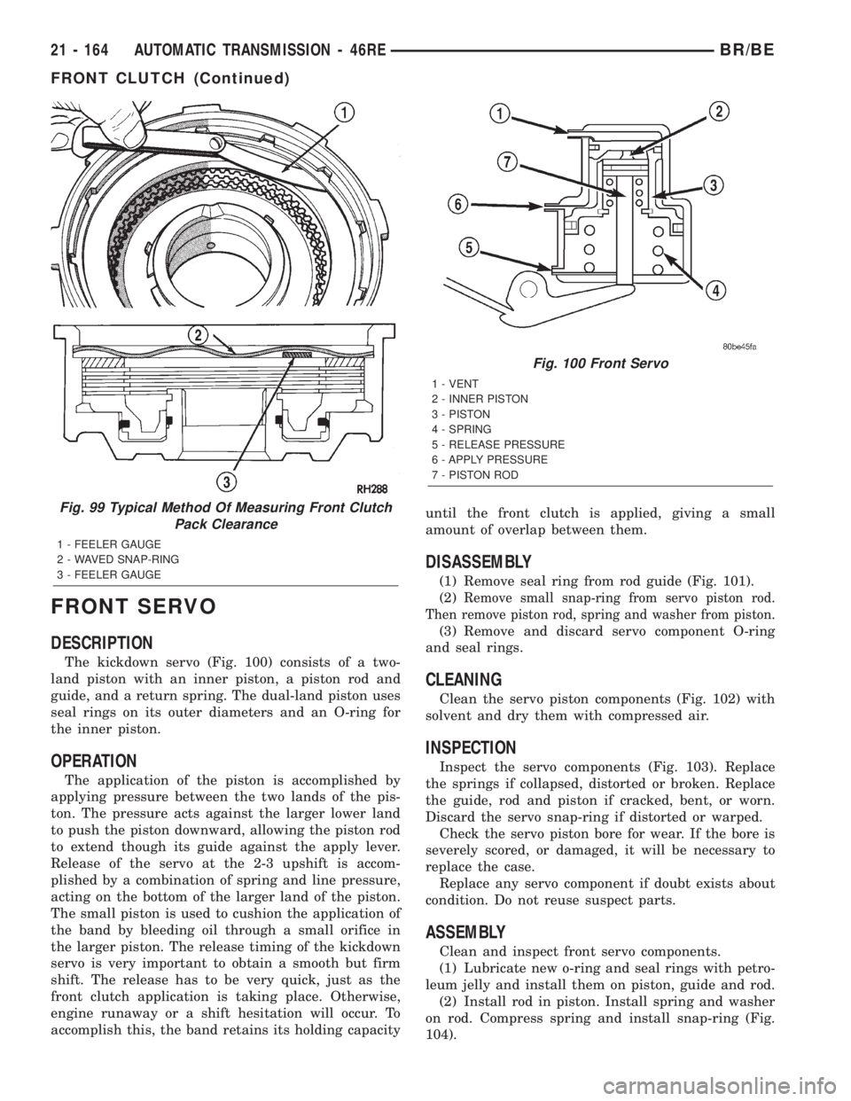 DODGE RAM 2002  Service Repair Manual FRONT SERVO
DESCRIPTION
The kickdown servo (Fig. 100) consists of a two-
land piston with an inner piston, a piston rod and
guide, and a return spring. The dual-land piston uses
seal rings on its oute