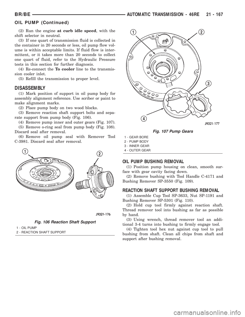 DODGE RAM 2002  Service Repair Manual (2) Run the engineat curb idle speed, with the
shift selector in neutral.
(3) If one quart of transmission fluid is collected in
the container in 20 seconds or less, oil pump flow vol-
ume is within a