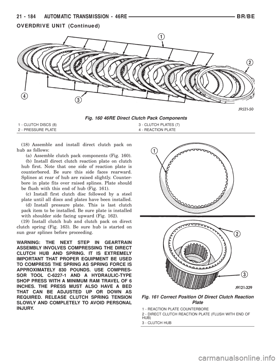 DODGE RAM 2002  Service Repair Manual (18) Assemble and install direct clutch pack on
hub as follows:
(a) Assemble clutch pack components (Fig. 160).
(b) Install direct clutch reaction plate on clutch
hub first. Note that one side of reac