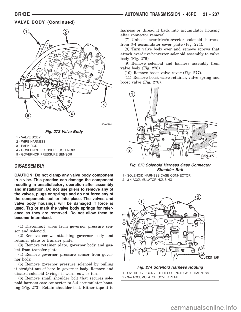 DODGE RAM 2002  Service Repair Manual DISASSEMBLY
CAUTION: Do not clamp any valve body component
in a vise. This practice can damage the component
resulting in unsatisfactory operation after assembly
and installation. Do not use pliers to