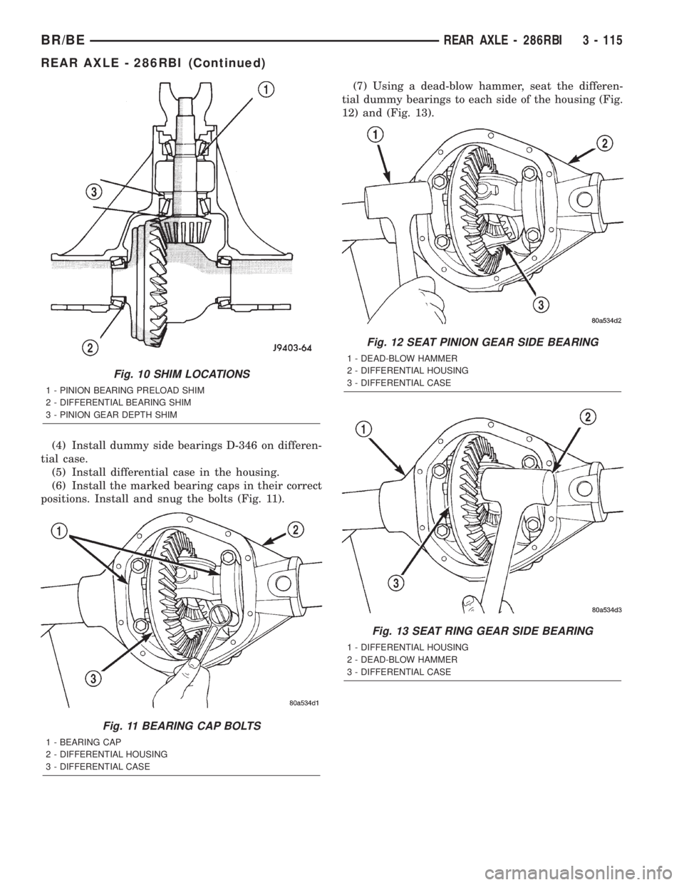 DODGE RAM 2002  Service Repair Manual (4) Install dummy side bearings D-346 on differen-
tial case.
(5) Install differential case in the housing.
(6) Install the marked bearing caps in their correct
positions. Install and snug the bolts (