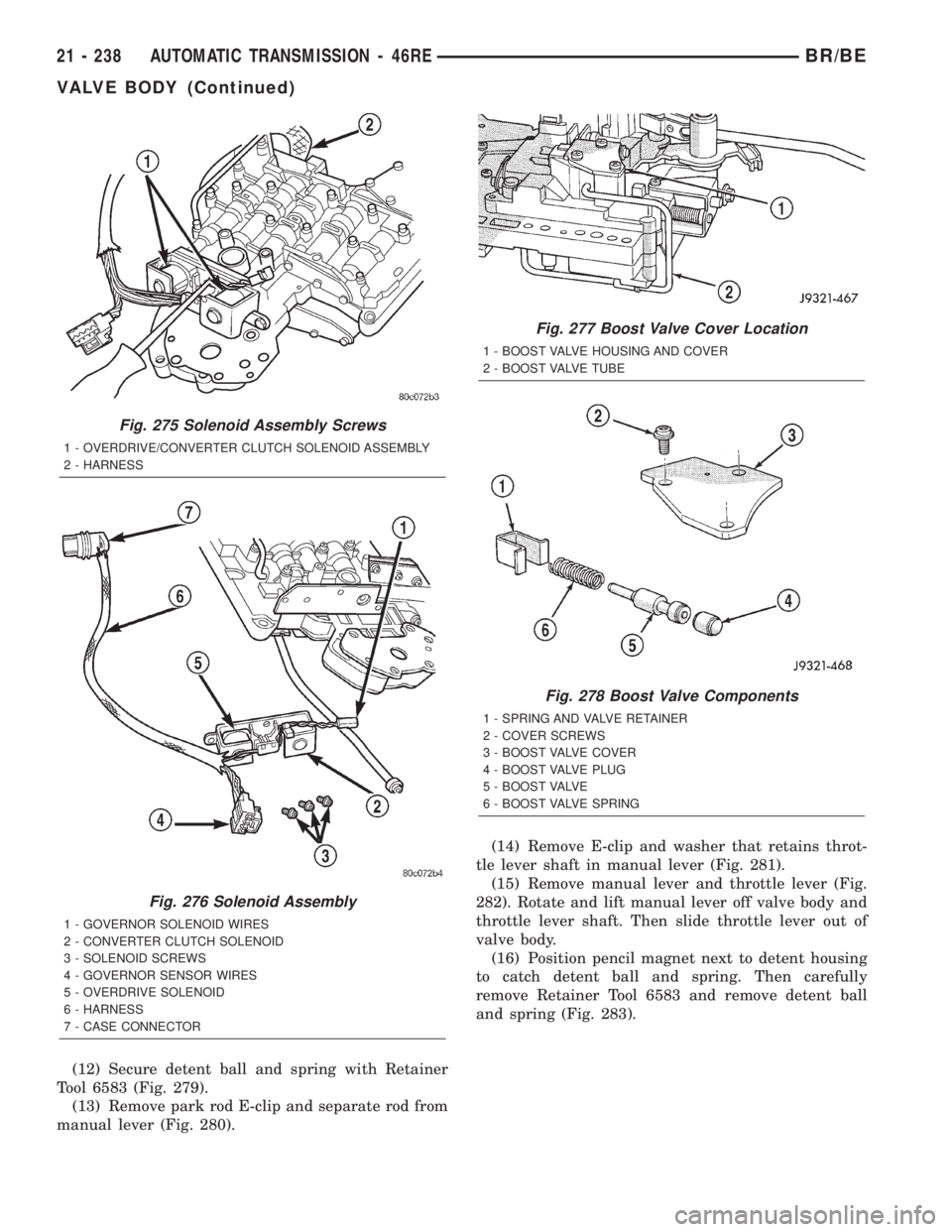 DODGE RAM 2002  Service Repair Manual (12) Secure detent ball and spring with Retainer
Tool 6583 (Fig. 279).
(13) Remove park rod E-clip and separate rod from
manual lever (Fig. 280).(14) Remove E-clip and washer that retains throt-
tle l