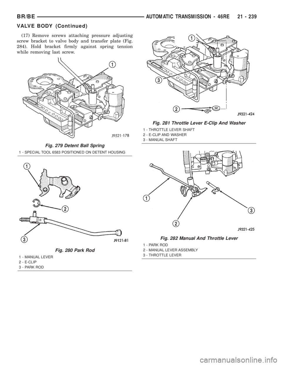 DODGE RAM 2002  Service Repair Manual (17) Remove screws attaching pressure adjusting
screw bracket to valve body and transfer plate (Fig.
284). Hold bracket firmly against spring tension
while removing last screw.
Fig. 279 Detent Ball Sp