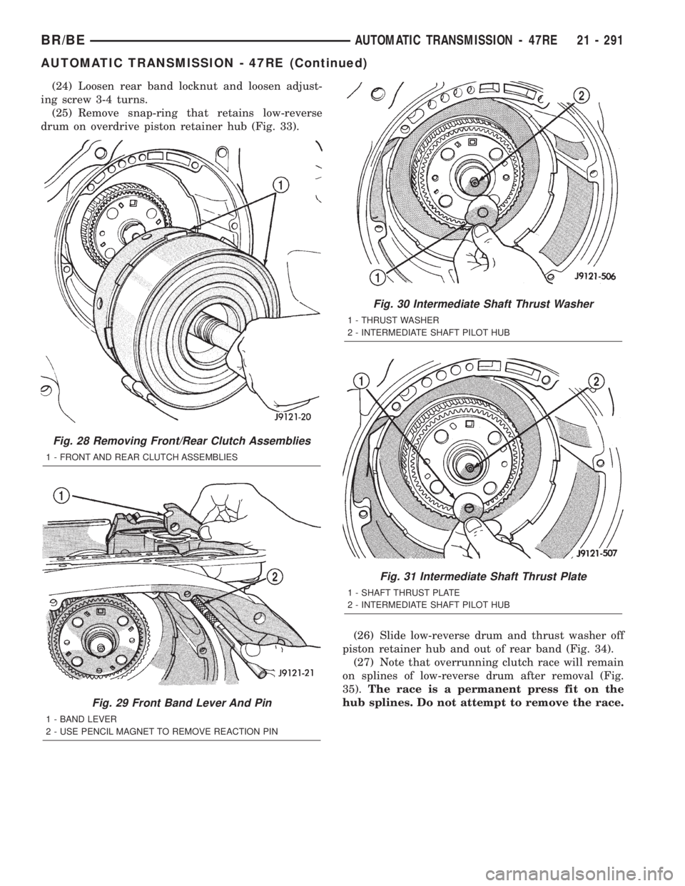 DODGE RAM 2002  Service Repair Manual (24) Loosen rear band locknut and loosen adjust-
ing screw 3-4 turns.
(25) Remove snap-ring that retains low-reverse
drum on overdrive piston retainer hub (Fig. 33).
(26) Slide low-reverse drum and th
