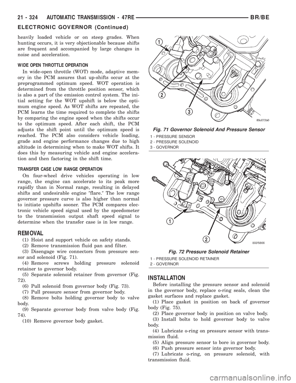 DODGE RAM 2002 Service Repair Manual heavily loaded vehicle or on steep grades. When
hunting occurs, it is very objectionable because shifts
are frequent and accompanied by large changes in
noise and acceleration.
WIDE OPEN THROTTLE OPER DODGE RAM 2002 Service Repair Manual heavily loaded vehicle or on steep grades. When
hunting occurs, it is very objectionable because shifts
are frequent and accompanied by large changes in
noise and acceleration.
WIDE OPEN THROTTLE OPER