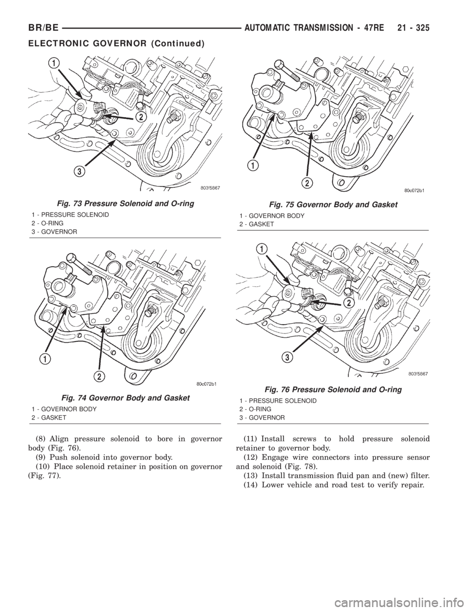 DODGE RAM 2002  Service Repair Manual (8) Align pressure solenoid to bore in governor
body (Fig. 76).
(9) Push solenoid into governor body.
(10) Place solenoid retainer in position on governor
(Fig. 77).(11) Install screws to hold pressur