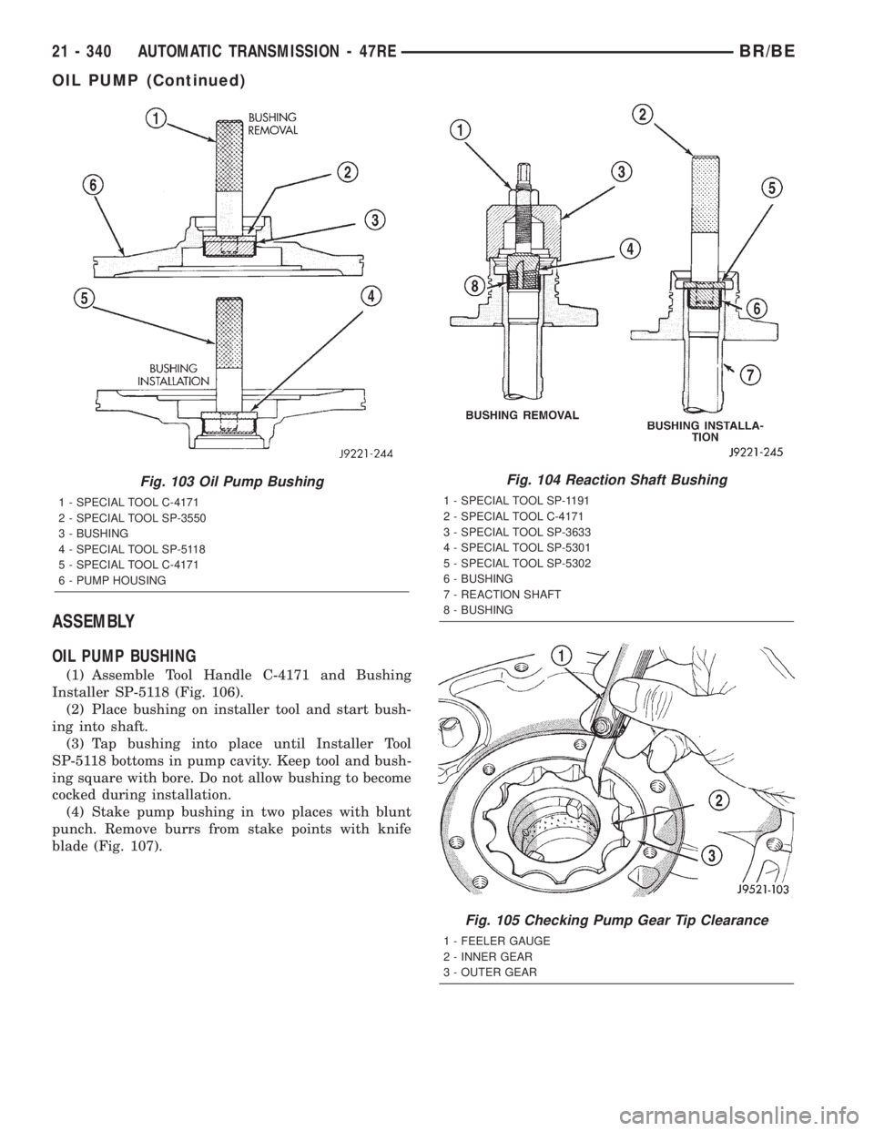 DODGE RAM 2002  Service Repair Manual ASSEMBLY
OIL PUMP BUSHING
(1) Assemble Tool Handle C-4171 and Bushing
Installer SP-5118 (Fig. 106).
(2) Place bushing on installer tool and start bush-
ing into shaft.
(3) Tap bushing into place until