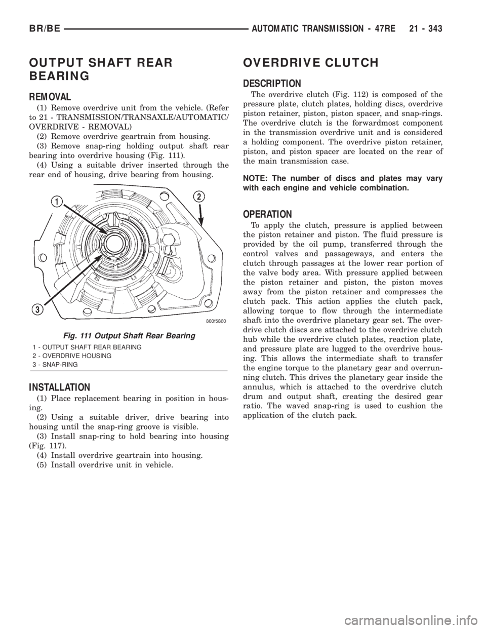 DODGE RAM 2002  Service Repair Manual OUTPUT SHAFT REAR
BEARING
REMOVAL
(1) Remove overdrive unit from the vehicle. (Refer
to 21 - TRANSMISSION/TRANSAXLE/AUTOMATIC/
OVERDRIVE - REMOVAL)
(2) Remove overdrive geartrain from housing.
(3) Rem
