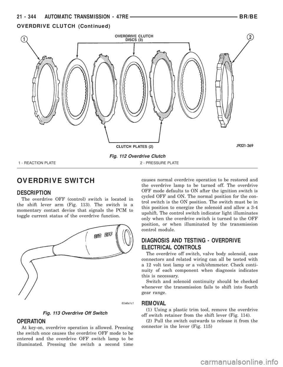 DODGE RAM 2002  Service Repair Manual OVERDRIVE SWITCH
DESCRIPTION
The overdrive OFF (control) switch is located in
the shift lever arm (Fig. 113). The switch is a
momentary contact device that signals the PCM to
toggle current status of 