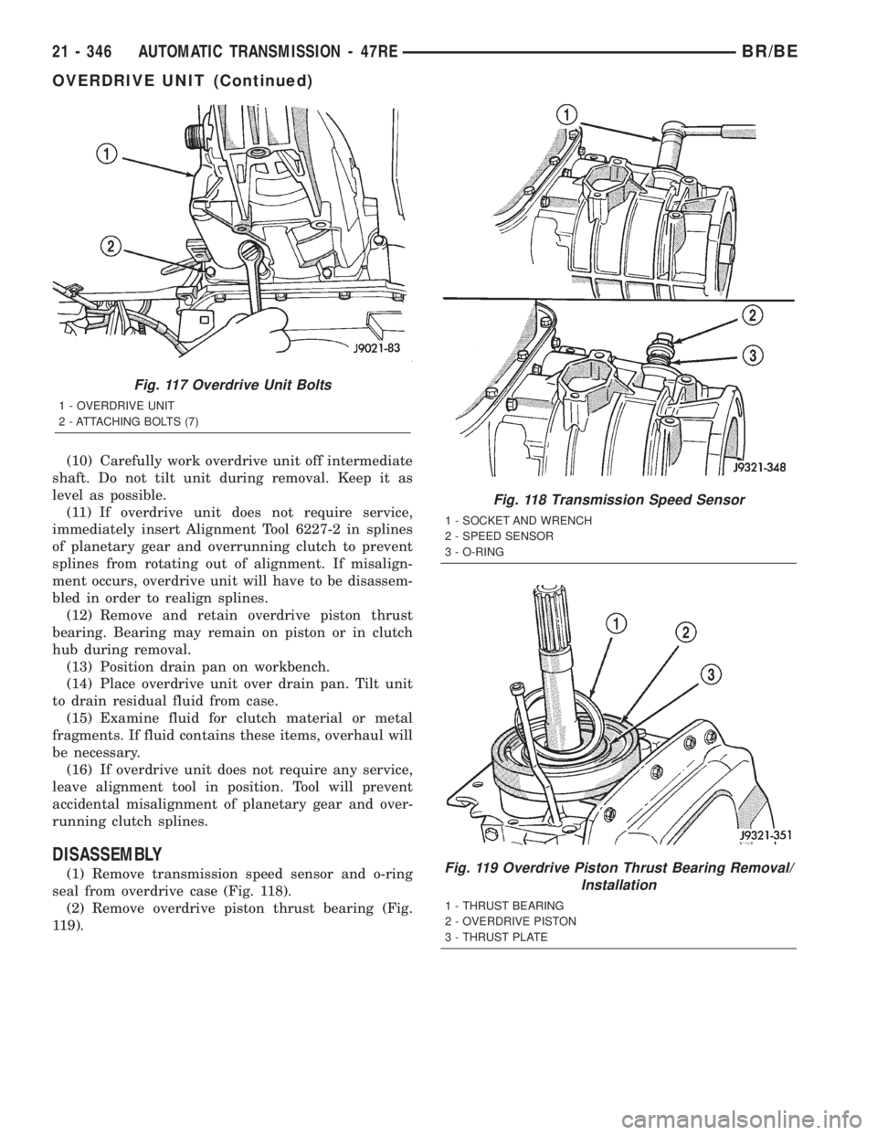 DODGE RAM 2002  Service Repair Manual (10) Carefully work overdrive unit off intermediate
shaft. Do not tilt unit during removal. Keep it as
level as possible.
(11) If overdrive unit does not require service,
immediately insert Alignment 